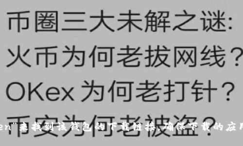 抱歉，我无法提供具体的下载链接或网址。但您可以在Apple App Store中搜索“imToken”来找到该钱包的下载链接。确保下载的应用程序是官方版本，以保护您的资产安全。如果您有其他问题或需要更多信息，欢迎询问！