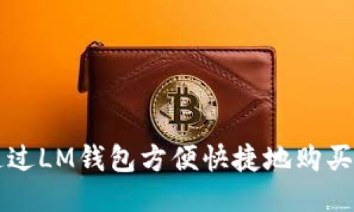 如何通过LM钱包方便快捷地购买比特币