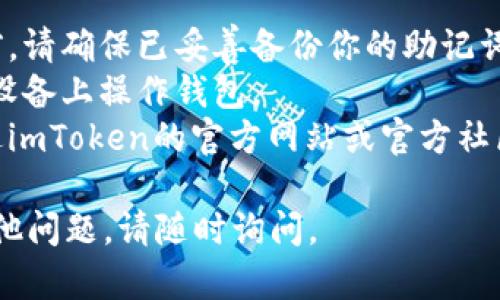 要退出imToken钱包，你可以按照以下步骤进行操作。请注意，在退出之前，确保你已经备份了所有重要的账户信息和私钥，以防止数据丢失。

### 步骤一：打开imToken钱包

首先，在你的手机上找到并打开imToken钱包应用。

### 步骤二：进入设置

在应用首页，通常在右下角会有一个“我”或者“个人中心”的选项，点击进入。

### 步骤三：找到退出账户

在个人中心页面里，向下滑动，找到“设置”选项。进入后，你应该能看到“账户管理”或“退出账户”的选项。具体名称可能因版本而异。

### 步骤四：确认退出

选择退出账户后，系统会提示你确认退出操作。请仔细阅读提示信息，确保你了解退出后会失去什么（如：钱包中的所有权限等），然后确认退出。

### 步骤五：退出成功

如果操作成功，你将会被返回到imToken的登录页面。此时，如果你需要再次使用钱包，可以通过输入正确的助记词或私钥重新登录。

### 注意事项

1. **备份信息**：在进行任何退出或账户迁移的操作前，请确保已妥善备份你的助记词及私钥。这是你恢复钱包的唯一途径。
2. **网络安全**：始终关注网络安全，不要在不安全的设备上操作钱包。
3. **官方渠道**：任何与钱包操作相关的信息都应通过imToken的官方网站或官方社区获取，避免被虚假信息欺骗。

希望以上步骤能帮助你顺利退出imToken钱包！如有其他问题，请随时询问。
