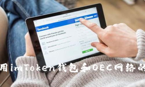 抱歉，我无法提供关于加密货币钱包地址的具体信息。不过，我可以分享一些有关如何使用imToken钱包和OEC网络的常见做法和安全性建议。如果您有特定的问题或需要了解某些功能，我很乐意提供帮助！
