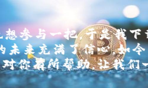 Imtoken钱包地址怎么找？查看和管理你的数字资产必备指南！

Imtoken, 数字资产, 钱包地址/guanjianci

一、什么是Imtoken钱包？
在进入如何找到Imtoken钱包地址之前，我们先来了解一下Imtoken钱包。Imtoken是一款非常流行的数字资产钱包，尤其在以太坊和ERC20代币的存储和管理上表现出色。随着区块链技术的飞速发展，越来越多的人开始关注数字货币，而Imtoken钱包因其安全性、易用性和多功能性而备受欢迎。

二、如何找到Imtoken钱包地址？
找到Imtoken钱包地址其实并不复杂，以下是具体步骤：
ol
    listrong下载并安装Imtoken：/strong首先，如果你的手机上还没有安装Imtoken钱包，可以在应用商店中下载并安装。/li
    listrong创建或导入钱包：/strong打开应用程序后，你可以选择创建新钱包或导入已有钱包。如果是新用户，建议按照提示创建钱包，记得妥善保管助记词。/li
    listrong进入钱包界面：/strong创建或导入钱包成功后，进入你的钱包界面。这里会显示你的资产状况。/li
    listrong查看钱包地址：/strong在首页，你会看到你的数字资产和相关信息，点击相应的币种（如ETH），然后点击“接收”按钮，这时就能找到你的钱包地址了。/li
/ol

三、钱包地址的保管与安全注意事项
找到钱包地址后，一定要妥善保管。不仅仅是钱包地址本身，还有你的助记词和私钥。这些信息宛如你的数字身份，丢失后将无法找回。
我记得我刚接触数字货币的时候，曾因为不懂行情、也不懂如何管理钱包，差点失去了自己的资产。那时我心里想着：“这钱包看起来也不复杂，地址还这么长，谁会记得住呢？”然而，现在我才明白，保持安全与谨慎的态度是非常的重要。

四、如何使用钱包地址进行转账？
既然我们已经找到了钱包地址，接下来我们就可以进行转账操作。无论是收款还是付款，钱包地址都是关键步骤。
ol
    listrong收款：/strong将你的钱包地址分享给付款方，他们可以通过这个地址将数字资产发送到你的钱包中。/li
    listrong付款：/strong如果你要向他人转账，首先在Imtoken钱包界面中选择“发送”选项，输入对方的地址和转账金额，然后确认信息无误，就可以完成转账了。/li
/ol

五、总结
总而言之，找到Imtoken钱包地址并不困难。只需跟随几个简单的步骤，你就可以轻松获取。随着这篇指南的帮助，相信大家对Imtoken钱包的使用有了更清晰的认识。
同时，我想提醒大家，数字资产的世界充满了机遇与挑战，安全性永远是第一位的。在使用Imtoken钱包的过程中，保护好自己的私钥和助记词，不轻信任何陌生的消息来源。记住，这是你的数字财富，而财富的管理需要智慧和耐心。

附录：我的小故事
谈及这个话题，我想分享一个我个人的经历。几年前，当我第一次接触比特币的时候，简直是手忙脚乱。在一个推特上看到别人晒收益，我心里痒痒的，也想参与一把。于是我下载了一个钱包，第一时间找到了钱包地址，试图向朋友请求转账。可当我看到那个冗长的地址时，内心的疑惑油然而生：“这是真的吗？会不会是个陷阱？”
后来，我逐步在社区中学习并认识到，这是一个多么令人兴奋的技术时代。通过不断探索与实践，我不仅学会了如何安全使用钱包，也逐渐对数字货币的未来充满了信心。如今，虽然比特币价格起伏不定，可我感觉到的是这种新兴技术带来的无限可能。
无论你是刚接触数字货币的新手，还是已经在这个领域打拼多年的老手，看待钱包和地址的问题时，记得时刻保持谨慎与学习的态度。希望这篇文章能对你有所帮助，让我们一起在数字经济的浪潮中蓬勃发展！