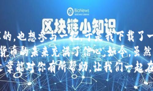 Imtoken钱包地址怎么找？查看和管理你的数字资产必备指南！

Imtoken, 数字资产, 钱包地址/guanjianci

一、什么是Imtoken钱包？
在进入如何找到Imtoken钱包地址之前，我们先来了解一下Imtoken钱包。Imtoken是一款非常流行的数字资产钱包，尤其在以太坊和ERC20代币的存储和管理上表现出色。随着区块链技术的飞速发展，越来越多的人开始关注数字货币，而Imtoken钱包因其安全性、易用性和多功能性而备受欢迎。

二、如何找到Imtoken钱包地址？
找到Imtoken钱包地址其实并不复杂，以下是具体步骤：
ol
    listrong下载并安装Imtoken：/strong首先，如果你的手机上还没有安装Imtoken钱包，可以在应用商店中下载并安装。/li
    listrong创建或导入钱包：/strong打开应用程序后，你可以选择创建新钱包或导入已有钱包。如果是新用户，建议按照提示创建钱包，记得妥善保管助记词。/li
    listrong进入钱包界面：/strong创建或导入钱包成功后，进入你的钱包界面。这里会显示你的资产状况。/li
    listrong查看钱包地址：/strong在首页，你会看到你的数字资产和相关信息，点击相应的币种（如ETH），然后点击“接收”按钮，这时就能找到你的钱包地址了。/li
/ol

三、钱包地址的保管与安全注意事项
找到钱包地址后，一定要妥善保管。不仅仅是钱包地址本身，还有你的助记词和私钥。这些信息宛如你的数字身份，丢失后将无法找回。
我记得我刚接触数字货币的时候，曾因为不懂行情、也不懂如何管理钱包，差点失去了自己的资产。那时我心里想着：“这钱包看起来也不复杂，地址还这么长，谁会记得住呢？”然而，现在我才明白，保持安全与谨慎的态度是非常的重要。

四、如何使用钱包地址进行转账？
既然我们已经找到了钱包地址，接下来我们就可以进行转账操作。无论是收款还是付款，钱包地址都是关键步骤。
ol
    listrong收款：/strong将你的钱包地址分享给付款方，他们可以通过这个地址将数字资产发送到你的钱包中。/li
    listrong付款：/strong如果你要向他人转账，首先在Imtoken钱包界面中选择“发送”选项，输入对方的地址和转账金额，然后确认信息无误，就可以完成转账了。/li
/ol

五、总结
总而言之，找到Imtoken钱包地址并不困难。只需跟随几个简单的步骤，你就可以轻松获取。随着这篇指南的帮助，相信大家对Imtoken钱包的使用有了更清晰的认识。
同时，我想提醒大家，数字资产的世界充满了机遇与挑战，安全性永远是第一位的。在使用Imtoken钱包的过程中，保护好自己的私钥和助记词，不轻信任何陌生的消息来源。记住，这是你的数字财富，而财富的管理需要智慧和耐心。

附录：我的小故事
谈及这个话题，我想分享一个我个人的经历。几年前，当我第一次接触比特币的时候，简直是手忙脚乱。在一个推特上看到别人晒收益，我心里痒痒的，也想参与一把。于是我下载了一个钱包，第一时间找到了钱包地址，试图向朋友请求转账。可当我看到那个冗长的地址时，内心的疑惑油然而生：“这是真的吗？会不会是个陷阱？”
后来，我逐步在社区中学习并认识到，这是一个多么令人兴奋的技术时代。通过不断探索与实践，我不仅学会了如何安全使用钱包，也逐渐对数字货币的未来充满了信心。如今，虽然比特币价格起伏不定，可我感觉到的是这种新兴技术带来的无限可能。
无论你是刚接触数字货币的新手，还是已经在这个领域打拼多年的老手，看待钱包和地址的问题时，记得时刻保持谨慎与学习的态度。希望这篇文章能对你有所帮助，让我们一起在数字经济的浪潮中蓬勃发展！