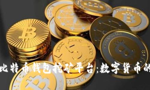 探索最早的比特币钱包挖矿平台：数字货币的起源与魅力
