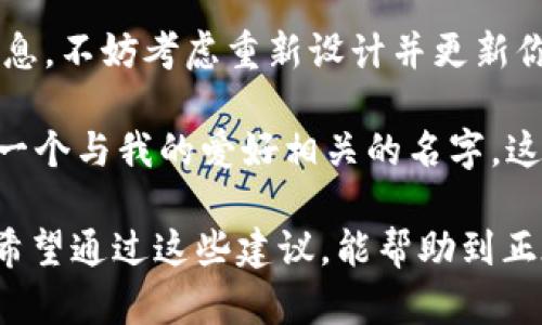 在填写 imToken 钱包的身份名时，可以考虑以下几点，以确保选择一个适合自己的名称：

1. 理解身份名的意义
身份名是你在 imToken 钱包上的唯一标识，类似于社交媒体上的用户名。它不仅影响你在应用内的展示，还可能影响与他人的互动及交易的便捷性。因此，选择一个清晰且易于识别的身份名尤为重要。

2. 尽量简短明了
好的身份名通常简短且容易记住，便于他人搜索与你相关的交易或信息。如果你的身份名过长，可能导致分享时不便，也会影响其他用户的记忆。建议你选择一个3-15个字符之间的名称，这样既能保持简洁，又不会过于简单。

3. 使用个性化元素
在身份名中加入一些个性化的元素，可以表现出你自己的风格。例如，可以使用你的昵称、兴趣或爱好，甚至是你喜欢的数字。比如，如果你喜欢绘画，可以考虑用“画者小张”等带有兴趣色彩的名字。

4. 避免使用敏感信息
为了保护隐私和安全，建议不要在身份名中使用真实姓名、生日或其他可识别的个人信息。这些信息可能被别人轻易识别和追踪，增加安全风险。在选择身份名时，使用一个抽象化且具有创意的名称是更好的选择。

5. 考虑未来的使用场景
选择身份名时，考虑到你未来可能使用该钱包的场合也很重要。它是否适合于专业的交易环境？或者只是用于个人使用？如果你打算将钱包用于投资等更为正式的场合，可以考虑选择更为严谨的名字。

6. 示例和灵感
为帮助大家更好地选择，可以提供一些示例。比如，“CryptoFan123”、“BlockChainCrazy”、“WalletWizard”等等。这些名字简单易记，同时也传达出一定的个性和趣味。

7. 尝试不同组合
如果你一时无法决定，可以尝试不同的组合。使用字母、数字和符号的混合，可以创造出更多独特的名称。很多钱包用户也会尝试加入星座、动物名称等以增添个性。

8. 反复检查
在确定身份名后，建议再次检查是否已被他人使用。验证一下可用性，这样你可以确保你选择的名称是独一无二的。在 imToken 里，也许能找到一些你想要的旧名，而它们可能已经被他人注册过。

9. 注意拼写和语言
选择身份名时也要考虑到拼写的准确性，尽量避免使用复杂的拼写，尤其是可能产生歧义的词汇。如果你的用户群体是国际化的，使用英语或具有国际通用性的词汇也是个不错的选择。

10. 持续更新
随着时间的推移和个人的成长，身份名也可以进行调整和更新。若你想换个风格或传达不同的信息，不妨考虑重新设计并更新你的身份名。这是一个体现个人成长和变化的过程。

个人而言，当我第一次接触数字货币时，我也曾为选择一个合适的身份名而烦恼。最终，我选择了一个与我的爱好相关的名字，这让我在每次打开钱包时都能感到温暖和亲切，也让我在交易过程中认识了不少志同道合的朋友。

因此，总之在填写 imToken 钱包的身份名时，务必考虑到个人的特点、安全性以及未来的用途。希望通过这些建议，能帮助到正在寻找合适身份名的你！