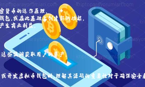 虚拟币钱包源码指的是虚拟货币（如比特币、以太坊等）钱包软件的源代码。虚拟币钱包是一种用于存储、管理、发送和接收虚拟货币的程序，而源码则是该程序的计算机代码，可以被开发者使用、修改和扩展。

以下是虚拟币钱包源码的一些具体含义和优点：

### 1. 钱包的基本功能
虚拟币钱包主要包含以下基本功能：
- **存储**：安全地存储用户的私钥，以保护其虚拟货币资产。
- **管理**：提供用户友好的界面，以便用户查看余额、交易记录等。
- **发送与接收**：允许用户方便地发送和接收虚拟货币，通常是通过扫描二维码或输入地址。

### 2. 开源的好处
如果虚拟币钱包的源码是开源的，意味着任何人都可以查看、修改和分发该代码。开源钱包的优点包括：
- **透明性**：用户可以检查源代码，以确保没有后门或恶意功能。
- **社区支持**：开源项目通常会吸引开发者社区的参与，可以提供快速的更新和修复。
- **定制化**：开发者和企业可以根据自己的需求对钱包进行定制，不受限于现有的商业钱包方案。

### 3. 开发者的机会
对于开发者来说，掌握虚拟币钱包源码提供了许多机会：
- **技术学习**：通过阅读和理解源码，开发者可以学习区块链技术和加密货币的运作原理。
- **项目启动**：开发者可以利用现有源码作为基础，开发自己的虚拟币钱包，或在此基础上创建新的功能。
- **商业潜力**：开发一个用户友好的虚拟币钱包并将其推向市场，可能产生商业利益。

### 4. 安全性和风险
尽管虚拟币钱包源码提供了许多机会，但同样存在一些安全风险：
- **安全漏洞**：即使是开源钱包，其中也可能存在漏洞，攻击者可以利用这些漏洞获取用户的资产。
- **私钥管理**：用户需要确保其私钥被安全存储，避免被黑客获取。

总结来说，虚拟币钱包源码是一个涉及到技术、商业和安全的问题。在使用或开发虚拟币钱包时，理解其源码的重要性对于确保安全和自定义是至关重要的。