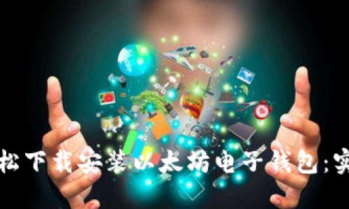 如何轻松下载安装以太坊电子钱包:实用指南