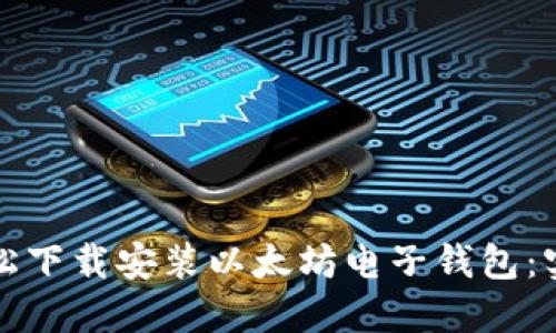 如何轻松下载安装以太坊电子钱包:实用指南