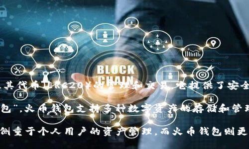 imToken 不是火币钱包。imToken 是一个独立的数字钱包，主要用于以太坊及其代币（ERC20）的管理和交易。它提供了安全便捷的资产管理功能，用户可以在钱包中存储、发送和接收以太坊及相关代币。

火币则是一家知名的加密货币交易所，同时也有自己的钱包服务，名为“火币钱包”。火币钱包支持多种数字资产的存储和管理，主要面向火币交易所的用户，方便他们在交易所与钱包之间快速转移资产。

虽然两者都与数字货币相关，但它们的功能和服务对象是不同的。imToken 更侧重于个人用户的资产管理，而火币钱包则更多地服务于交易所用户及其交易需求。