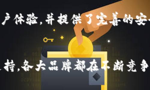 在中国，随着区块链技术的快速发展，越来越多的区块链钱包品牌应运而生。这些钱包品牌各具特色，从多币种支持到安全性设计，都在不断提升用户体验。以下是一些在中国较为知名的区块链钱包品牌：

1. 火币钱包 (Huobi Wallet)
火币钱包是由火币网推出的一款数字资产钱包，支持多种数字货币的存储和交易。火币作为全球知名的数字货币交易所，其钱包产品设计考虑了用户的安全和便捷性，提供了多重签名、安全备份等功能，深受用户欢迎。

2. 支付宝钱包 (Alipay Wallet)
虽然支付宝钱包最初是用于传统支付和金融服务，但近期也开始逐步探索区块链技术的应用。支付宝通过与区块链技术结合，为用户提供更安全透明的数字资产管理方案，尤其是在供应链金融等领域有着积极的表现。

3. 钱包君 (Wallet King)
钱包君是一款国人自主研发的数字资产管理工具，其界面友好，功能丰富，支持多种主流数字资产。钱包君强调用户数据的隐私和安全，多重保险措施让用户使用更放心。

4. 以太坊钱包 (MyEtherWallet)
MyEtherWallet 是一个开源的以太坊和ERC20代币钱包。虽然它源于海外，但在中国也得到了广泛使用。由于其浏览器钱包的方便性，用户可以轻松进行以太坊及其代币的存储与交易。

5. 交易猫 (Transaction Cat)
交易猫是一款新兴的区块链钱包应用，除了存储数字资产外，还提供交易所功能，使用户能够直接在钱包内进行买卖。其简单易用的界面和创新的功能吸引了不少用户。

6. TokenPocket
TokenPocket 是一款多链的数字资产钱包，支持以太坊、EOS、TRON等多个链上的资产。其推出的DApp浏览器让用户能够直接在钱包中访问去中心化应用，极大地拓宽了用户的使用场景。

7. 数字人民币钱包
随着中国政府对数字货币的关注与推广，数字人民币钱包也在逐步推向市场。这个钱包旨在支持国家法定数字货币的使用，让用户能够以更便捷的方式进行消费和支付。

8. Bitpie
Bitpie 是由比特格科技推出的一款多币种钱包，支持比特币、以太坊、波场等多种数字资产的管理。它特别注重用户体验，并提供了完善的安全性措施，得到了用户的良好口碑。

总结
随着区块链技术的不断发展，越来越多的钱包品牌在中国市场上崭露头角。无论是安全性、用户体验还是多币种支持，各大品牌都在不断竞争，努力提供更优质的服务。选择合适的钱包，不仅能保障用户的资产安全，还能提升数字资产管理的效率和便利性。