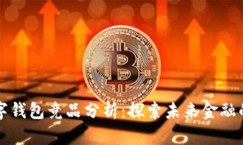 区块链数字钱包竞品分析:探索未来金融的实用价值