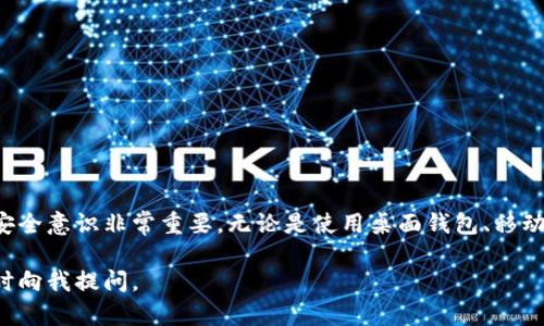 要进入以太坊钱包地址，你需要了解一些基本步骤和概念。以下是我为你准备的详细介绍。

1. 理解以太坊钱包地址

以太坊钱包地址是一个独特的标识符，通常由42个字符组成，以“0x”开头。它类似于银行账户号码，您可以通过它来接收和发送以太坊（ETH）及其他代币。

2. 确保你有一个以太坊钱包

在查看或管理以太坊钱包地址之前，你需要确保你有一个以太坊钱包。你可以选择使用传统的钱包（如软件钱包、硬件钱包等）或在线钱包。常见的以太坊钱包包括MetaMask、MyEtherWallet、Ledger等。

3. 使用MetaMask查看钱包地址

MetaMask是一个非常流行的以太坊钱包扩展，它允许用户轻松管理以太坊资产。以下是通过MetaMask访问钱包地址的步骤：

1. 安装MetaMask扩展并创建一个新钱包。  
2. 输入你的密码，并保存助记词（这是你恢复账户的唯一方式）。  
3. 一旦钱包创建成功，你将在主界面看到你的钱包地址。  
4. 点击“账户”旁边的地址，可以快速复制它。  

4. 使用MyEtherWallet查看钱包地址

MyEtherWallet是一个在线钱包，可以让你查看和管理以太坊地址。以下是步骤：

1. 访问MyEtherWallet网站。  
2. 选择“访问我的钱包”。  
3. 选择你希望的访问方式（如Keystore文件、私钥等）。  
4. 输入必要的信息，访问你的钱包。  
5. 在仪表盘你可以看到你的以太坊地址和资产。  

5. 使用硬件钱包查看钱包地址

对于那些更加注重安全性的人，硬件钱包是一个很好的选择。以Ledger为例：

1. 将Ledger硬件钱包连接到你的电脑。  
2. 打开Ledger Live软件。  
3. 在余额界面，你可以看到你的以太坊地址。  
4. 硬件钱包可以确保你的私钥在离线状态下存储，以降低被黑客攻击的风险。  

6. 通过区块链浏览器查看地址

如果你只想确认一个以太坊地址的余额或交易历史，可以使用区块链浏览器，如Etherscan：

1. 访问Etherscan.io。  
2. 在搜索栏中输入以太坊钱包地址。  
3. 你将看到该地址的交易记录和余额等信息。  

7. 提升安全性

无论你选择哪种方式来管理你的以太坊钱包，都应该保持安全意识：

- 不要将私钥分享给任何人。  
- 定期更新你的钱包和安全软件。  
- 使用两步验证（2FA）为你的账户添加额外的安全性。  

总结

进入以太坊钱包地址并不复杂，但为了确保你的资产安全，选择合适的钱包类型和保持安全意识非常重要。无论是使用桌面钱包、移动钱包还是硬件钱包，确保你了解每种类型的钱包如何运作，并根据自己的需求做出选择。

希望这个指南能够帮助你顺利进入以太坊钱包地址！如果你在过程中遇到问题，欢迎随时向我提问。
