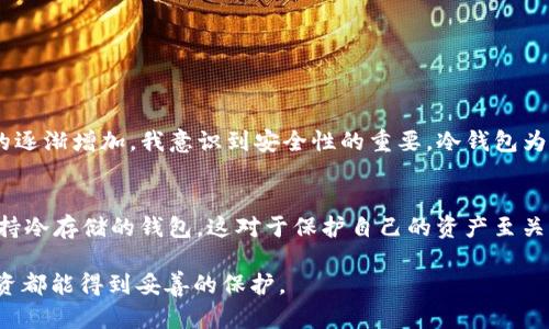 冷钱包（Cold Wallet）是指一种离线存储加密货币的方式，相较于热钱包（Hot Wallet），它的安全性更高，因为它不连接互联网，降低了被黑客攻击的风险，适合长期持有加密资产。在加密货币投资的过程中，很多投资者会选择将大部分资产存储在冷钱包中，以确保安全。

至于“im钱包”，这个名字可能指的是某个特定类型的数字钱包。通常情况下，一个钱包是否支持冷钱包的功能，取决于其设计与功能特点。

### 钱包分类
在讨论是否支持冷钱包前，我们可以简单了解一下数字钱包的分类： 
1. **热钱包**：连接互联网，使用方便，适合频繁交易。 
2. **冷钱包**：离线存储，安全性高。常见形式包括硬件钱包和纸钱包。 

### im钱包的特点
如果“im钱包”是某个特定品牌或应用，它可能具有特定的功能和设计理念。一般来说，许多数字钱包支持热钱包功能，而冷钱包功能可能需要用户额外配置或者使用专用设备。 

### 如何判断钱包是否支持冷钱包
1. **官方说明**：查阅im钱包的官方网站或用户手册，通常会详细说明其支持的功能。 
2. **用户反馈**：在社区论坛或者社交媒体上查找其他用户的体验和反馈。 
3. **技术支持**：联系钱包的客服，询问关于冷钱包的支持情况及相关功能。 

### 选择合适的钱包
作为一名加密货币投资者，我也曾在选择钱包时感觉迷茫。初始阶段，我主要使用热钱包，方便快捷，但随着资产的逐渐增加，我意识到安全性的重要。冷钱包为我提供了更安全的存储方式，经过对比不同钱包的特点，我最终选择了一款支持冷钱包功能的硬件钱包。 

### 结论
如果im钱包不支持冷钱包，那么在考虑资金安全时，您可能需要寻找其他解决方案，比如使用硬件钱包或其他支持冷存储的钱包。这对于保护自己的资产至关重要。使用数字资产时，优先确保账户的安全性，而后再考虑交易的便利性。 

在加密货币投资的旅程中，选择合适的钱包是非常重要的一步，无论您是新手还是资深投资者，都希望每一笔投资都能得到妥善的保护。