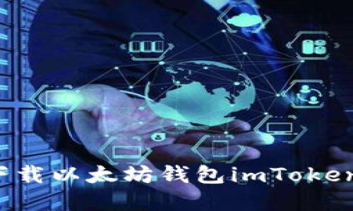 如何安全下载以太坊钱包imToken？实用指南