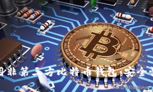 如何选择和使用非第三方比特币钱包：安全性与实用性并存