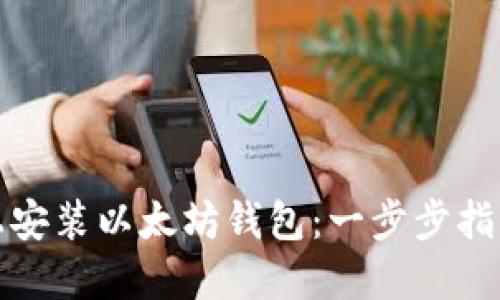 如何在电脑上安装以太坊钱包:一步步指南与实用技巧