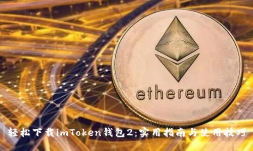 轻松下载imToken钱包2:实用指南与使用技巧