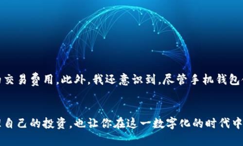 如何使用以太坊手机钱包：存储与管理你的加密资产的实用指南

以太坊, 手机钱包, 加密资产/guanjianci

引言
随着数字货币的飞速发展，以太坊作为一种重要的加密货币，已经吸引了大量投资者的关注。而使用手机钱包成为了很多人的选择，因为它方便、快捷、易于携带。不久前，我的朋友在一次聚会上向我展示了他如何使用以太坊手机钱包，令我对这一工具产生了浓厚的兴趣。通过这篇文章，我想分享如何有效地使用以太坊手机钱包，帮助你更好地管理和存储你的加密资产。

以太坊手机钱包的概述
以太坊手机钱包是一种允许用户在手机上存储、发送和接收以太坊和其他基于以太坊的代币（如 ERC-20 代币）的应用。与传统的钱包不同的是，这些手机钱包通常结合了区块链技术，可以让用户更安全、更方便地管理他们的加密资产。
我记得我第一次接触加密货币的时候，有些许的害怕和犹豫。不知道如何安全存储这些虚拟资产，而且对交易的复杂性感到无从下手。但在得知使用手机钱包可以轻松管理这些资产后，我的信心也随之提升了许多。

选择合适的以太坊手机钱包
市面上有许多类型的以太坊手机钱包，包括热钱包和冷钱包。热钱包是常在线的钱包，适合日常交易；冷钱包则是离线存储，适合长期保存和大额交易。以下是一些我经过试用推荐的热门以太坊手机钱包：
ul
  liMetaMask: 这是一个非常流行的浏览器扩展和手机应用，用户可以轻松地与以太坊网络互动，支持ERC-20代币的发送和接收。/li
  liTrust Wallet: Binance旗下的这款钱包提供了用户友好的界面，并支持众多加密资产，一键式交易也非常便捷。/li
  liCoinomi: 疫情期间，Coinomi的多种加密资产支持让我能在一个地方管理所有的资产，非常方便。/li
/ul
选择钱包时，安全性和用户体验是最重要的考量因素。曾经有次我试图在不熟悉的钱包上进行交易，结果差点丢失了一些资产。后来我才意识到，选择一个安全可靠的钱包是多么的重要！

如何安装以太坊手机钱包
以太坊手机钱包的安装过程通常非常简单。以 MetaMask 为例，以下是一步一步的安装和设置过程：
ol
  li在应用商店中搜索“MetaMask”，下载并安装应用。/li
  li打开应用，按照指示创建一个新的钱包，或者导入已有钱包。/li
  li设置密码，并妥善记录助记词，这非常重要，它是你访问钱包的唯一凭证。/li
  li完成设置后，你就可以在钱包中查看以太坊余额，发送和接收以太坊或其他代币了。/li
/ol
那天，我记得我花了不到10分钟就完成了安装。看到我的钱包成功建立，心中满是成就感。以前对于技术的不安如今变成了自信，真是让人振奋的时刻。

如何正常使用以太坊手机钱包
一旦你成功安装并设置了钱包，就需要了解如何正常使用它。通常，你可以通过以下几种方式进行操作：
h4发送和接收以太坊/h4
发送以太坊非常简单。你只需要输入接收方的以太坊地址、输入发送金额，然后确认交易即可。而接收以太坊则只需将你的以太坊地址分享给他人即可。
h4查看交易记录/h4
所有的交易记录都会在钱包中自动保存，你可以随时查看以太坊的历史记录。这对于了解自己的交易习惯、管理资产非常重要。我记得在查看自己的交易记录时，发现了几笔小额交易，才意识到之前的消费习惯其实可以做出一些调整。
h4使用 DApp/h4
通过以太坊手机钱包，你也可以访问去中心化应用（DApp）。这是以太坊生态系统的一个巨大吸引力所在，让你不仅仅限于发送和接收货币，还可以参与 DeFi、NFT 等多种活动。

安全性与注意事项
使用以太坊手机钱包时，安全性绝对是重中之重。曾经在社交平台上看到新闻，有人因为不小心泄露了助记词，导致数十万元的资产被盗。以下是一些安全提示：
ul
  li保护助记词：一定要在安全的地方记录助记词，不要在网络上保存。/li
  li启用双重身份验证：如果钱包支持，务必开启双重身份验证增强安全性。/li
  li保持软件更新：及时更新钱包应用程序，修复安全漏洞。/li
/ul

我的经验教训
在使用以太坊手机钱包的过程中，我也积累了一些个人经验教训。例如，我曾经因为交易费用选择太低，结果交易长时间未被确认，这让我学习到了如何选择合适的交易费用。此外，我还意识到，尽管手机钱包使用便捷，但当涉及到大额资产时，更推荐使用冷钱包以保障安全。

结束语
总的来说，以太坊手机钱包是一个强大而便利的工具，让更多人能够参与到加密资产的世界中来。通过这篇文章，希望能为你提供有价值的信息，帮助你更好地管理自己的投资，也让你在这一数字化的时代中，感受到仿佛自己在掌控着一切的那种成就感和自信。记得无论你走多远，都要保持对安全的关注，保护你的资产，让它们在这个新的世界中茁壮成长。