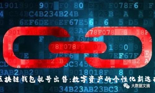 区块链钱包靓号出售：数字资产的个性化新选择