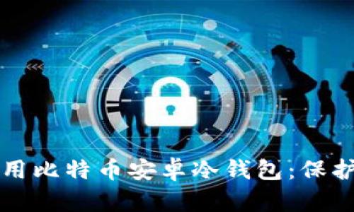 如何选择和使用比特币安卓冷钱包：保护你的数字资产