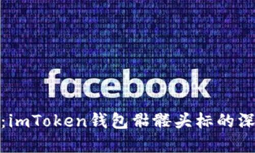 探索心中的秘密：imToken钱包骷髅头标的深层意义及实用性