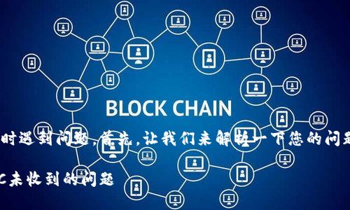 很抱歉，您在使用imToken钱包时遇到问题。首先，让我们来解析一下您的问题，并提供一些可能的解决方案。

### 解决imToken钱包中BTC未收到的问题