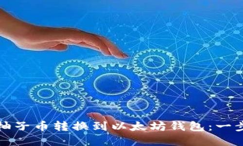 如何将柚子币转换到以太坊钱包:一步步详解