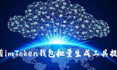 如何使用imToken钱包批量生成工具提升效率?