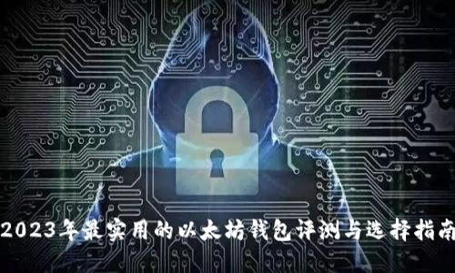 2023年最实用的以太坊钱包评测与选择指南