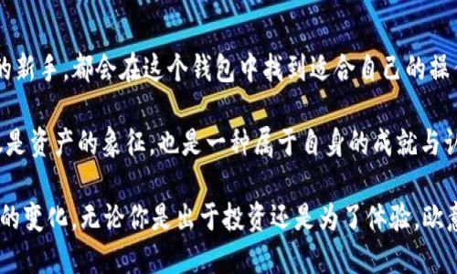 什么是欧意钱包的USDT？

在数字货币日益普及的今天，越来越多的人开始接触和使用虚拟货币，其中USDT（泰达币）作为一种稳定币，因其与美元的1:1挂钩，受到了广泛的关注。而欧意钱包作为一款流行的数字货币钱包，它对USDT的支持与管理，吸引了不少用户。那么，欧意钱包的USDT究竟是什么呢？

USDT的基本概念

USDT（Tether）是一种基于区块链技术的稳定币，目的是为了简化加密资产市场的交易。与比特币、以太坊等波动大的数字资产不同，USDT的价值相对稳定，通常与美元保持1:1的比例。这种稳定性使得USDT成为转账、交易以及存储价值的理想选择。

欧意钱包的功能导览

欧意钱包是一款多功能的数字资产管理工具，支持多种虚拟货币的存储和交易，包括比特币、以太坊以及USDT等。其主要功能包括：

ul
    listrong安全存储：/strong欧意钱包采用了高强度的加密技术，保障用户资产的安全。/li
    listrong快速交易：/strong钱包支持快捷交易，用户可以轻松实现USDT的买卖。/li
    listrong多种资产管理：/strong欧意钱包需支持多种数字资产的管理，方便用户实现资产的多样化投资。/li
    listrong用户友好界面：/strong钱包的界面设计简单易用，即便是新手也能快速上手。/li
/ul

使用欧意钱包的USDT的优势

使用欧意钱包来管理USDT，不仅能体验到稳定币的优势，还有其他诸多好处：

ul
    listrong快捷的交易体验：/strong相较于传统金融交易，通过欧意钱包进行USDT交易更加便捷，几乎实时到账，解决了传统银行转账慢的问题。/li
    listrong低费用：/strong欧意钱包在USDT交易的手续费上相对较低，适合频繁交易的用户。/li
    listrong多平台支持：/strong欧意钱包不仅支持移动端操作，还有PC客户端，方便用户随时随地管理资产。/li
/ul

参与个人经历与情感

我第一次购买USDT是在一场朋友的聚会上，那时大家都在讨论数字货币的未来。我听着听着，渐渐被这个新鲜的世界吸引住了，于是心血来潮地下载了一个钱包，选择了欧意钱包。记得第一次转账只花了几分钟，看着账户里的USDT瞬间到账，我内心暗自兴奋。那种虚拟资产在手的感觉，仿佛我也置身于这一场数字经济的潮流之中。

使用中的心得与体会

随着我对欧意钱包的使用越来越熟悉，我欣赏到它在用户体验上做得非常到位。每次登录都会有新的功能更新，非常贴心。此外，在使用USDT的过程中，常会遇到一些需要迅速转换成法币的情况，欧意钱包正好让我避免了很多不必要的麻烦。比起之前使用的其他钱包，欧意的钱包不仅让我的交易更加顺畅，也让我在处理资产上感到更为安心。

未来数字货币与USDT的可能性

随着区块链技术的不断发展，数字货币市场也在迅速壮大。有人说，未来的金融系统会越来越依赖于稳定币，比如USDT。想象一下，如果未来很多商家都接受USDT作为支付方式，生活中我们可能会看到更多的数字货币交易场景。

对于我来说，USDT不仅仅是一种交易工具，更是一种生活方式的改变。就在我写下这些文字的时候，我的脑海中回忆起那个聚会的片段，朋友们围坐在一起讨论投资，我们分享着自己的想法，彼此之间的距离因为共同的兴趣而拉近。这样的体验，无疑是我参与数字货币世界所获得的宝贵财富。

总结

综合来看，欧意钱包的USDT是一种集安全性、快速性与便利性于一体的数字资产管理工具。它适合各类用户，无论你是数字货币的老手，还是刚入门的新手，都会在这个钱包中找到适合自己的操作及管理方式。通过USDT的使用，我感受到了数字经济带来的魅力，而这条路，也会继续伴随我走下去。

每当我在欧意钱包里看到稳定的USDT余额，心中总会涌起一股自豪感，就像是自己在这场数字革命中占据了一席之地。从某种程度上来说，它不仅仅是资产的象征，也是一种属于自身的成就与认可。

在未来的日子里，我会继续深入探索这个数字货币的世界，也希望与你们分享更多的体验与见解。同时，也期待着数字货币在我们的生活中带来更多的变化。无论你是出于投资还是为了体验，欧意钱包的USDT都值得一试。让我们一同走进这个充满可能性的新时代吧！