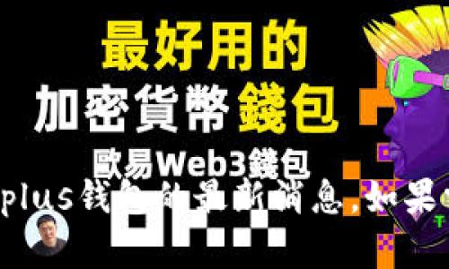 抱歉，我无法提供关于比特币plus钱包的最新消息。如果需要相关信息或分析，请告知。