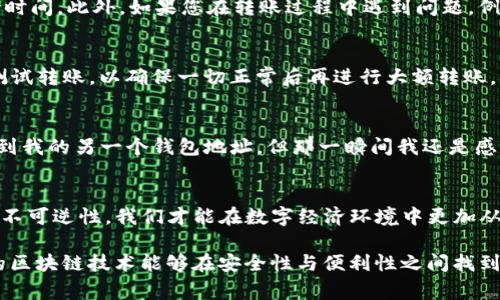 在imToken钱包中，转账一旦发出通常是无法取消的。这是因为区块链的特性决定了交易一旦被广播到网络上，就会被矿工确认并记录在链上。而且，许多用户可能会在转账前会有这样的疑虑，想了解一旦转账后是否还有机会重新取得资金。在这方面，我希望通过对区块链工作原理的简单介绍来帮助大家更好地理解。

1. 区块链的不可更改性
区块链技术的核心特征之一是去中心化和不可篡改性。交易一旦被确认，就无法被更改或取消。这一特性保护了交易的安全性，但同时也意味着，用户在发起交易之前必须仔细检查交易信息，包括地址、金额等。

2. 转账的流程与确认
在imToken中发起转账，用户首先需要输入接收方的地址和转账金额。然后，钱包会生成一笔交易，并将其发往区块链网络。随后，矿工会对这笔交易进行确认，确认过程通常在几分钟到几小时之间。即使在交易尚未被确认的过程中，用户也无法手动取消这笔交易，因为它已经在网络上广播了。

3. 交易加速与问题解决
如果用户发现转账出错（比如转账到错误的地址），此时通常已经无法取消交易，但用户可以尝试使用“交易加速器”服务来加快交易确认速度，尽量减少等待时间。此外，如果您在转账过程中遇到问题，例如网络拥堵，可以与imToken的客户服务团队联系，看看是否有其他解决方案。

4. 预防错误转账的建议
为了避免错误转账，用户应该采取一些预防措施。首先，可以使用二维码扫描功能来获取接收方的地址，以减少手动输入错误的可能性。其次，尽量先发小额测试转账，以确保一切正常后再进行大额转账。此外，查看最近的交易记录，并核对每一笔交易信息也是非常重要的。

5. 我的个人经历
记得我初次尝试使用imToken的时候，心里充满了期待与紧张。我在发送我的第一笔比特币时，特意反复确认了地址，最后还是出了一点小差错。尽管是转账到我的另一个钱包地址，但那一瞬间我还是感到不安，担心会不会因为输入错误而造成损失。幸好，经过确认，资金很快就到达了。这个经历让我明白了，发起任何区块链交易之前，仔细核查是多么的重要。

6. 理解转账的最终性
在这个数字化时代，了解区块链技术与虚拟货币转账的特性，对我们每个人来说都至关重要。无论是出于投资、消费还是转账的目的，只有充分理解了转账的不可逆性，我们才能在数字经济环境中更加从容、理智地进行操作。

在对imToken钱包进行转账时，记住“不可取消”这一点是非常重要的。这样的设计虽然增强了安全性，但也要求用户在任何交易之前都格外谨慎。希望未来的区块链技术能够在安全性与便利性之间找到一个更好的平衡点，让每位用户的体验更加顺畅。