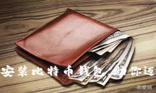 如何轻松下载和安装比特币钱包,助你迈入加密货币世界
