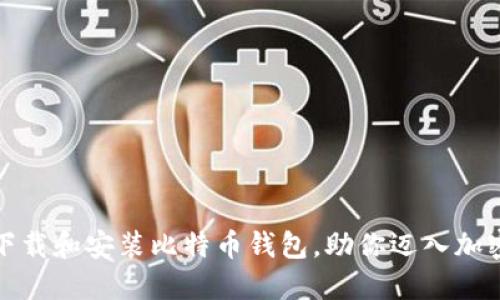 如何轻松下载和安装比特币钱包,助你迈入加密货币世界