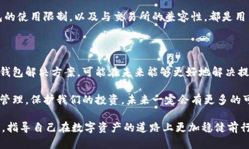 在讨论“IM冷钱包无法提现”这个话题时，我们首先需要理解冷钱包的基本概念及其在加密货币交易中的重要性。

冷钱包的基本概念

冷钱包（Cold Wallet）是一种离线储存比特币等加密数字资产的钱包，旨在保护用户的私钥和数字资产免受黑客攻击和网络威胁。与热钱包（Hot Wallet）相比，冷钱包没有直接连接到互联网，因此被认为是更安全的存储方式。

为什么选择冷钱包？

我仍记得几年前自己开始学习比特币和其他数字货币的时候，所有的资料都提到冷钱包的重要性。我当时才明白，虽然热钱包非常方便，但它们存在的安全隐患让我感到恐惧。冷钱包，无疑成为了我数字资产存储的首选。

选择冷钱包的原因主要有以下几点：

ul
    li安全性高：冷钱包的私钥不与网络连接，极大降低了被黑客攻击的风险。/li
    li易于备份：冷钱包多为硬件设备或纸质钱包，备份过程简单，不易丢失。/li
    li长时间存储：对于长线投资者而言，冷钱包是一个理想的选择，允许用户长期保留他们的资产。/li
/ul

IM冷钱包的工作原理

IM冷钱包运用硬件设备或纸质的形式来存储用户的私钥。当用户生成新的加密货币地址时，私钥在冷钱包内部进行生成，并不会随意暴露于互联网。用户可以随时通过计算机或手机进行查看，而无需担心私钥泄露。

通过这种方式，资产的安全性得以增强，尤其是在面对网络攻击频发的当下，冷钱包无疑是一种值得信赖的选择。

IM冷钱包无法提现的原因

尽管冷钱包提供了高度的安全性，但用户可能会遇到无法提现的问题。以下是一些常见原因：

ul
    li私钥丢失：如果用户忘记或遗失了冷钱包中的私钥，提现将成为不可能。/li
    li钱包格式不兼容：有些交易所可能不支持特定冷钱包格式，导致提现失败。/li
    li网络问题：虽然冷钱包不直接连接到互联网，但在与交易所进行交互时，可以遭遇网络问题。/li
/ul

解决IM冷钱包提现问题的建议

面对IM冷钱包无法提现的问题，我建议用户可以采取以下几步措施：

ul
    li确认私钥的完整性：确保你能够访问并正确输入你的私钥，这是进行提现的必要步骤。/li
    li检查兼容性：在向交易所提现之前，确认IM冷钱包是否与该平台兼容。/li
    li与客服沟通：如果以上步骤都未能解决问题，建议及时联系IM客服，获得专业的技术支持。/li
/ul

个人经历与反思

在我自己的数字货币投资历程中，曾有一次因为忘记冷钱包的密码而陷入了无法提现的窘境。那时我才意识到，安全与便利之间的平衡是多么的重要。为了避免类似问题的再次发生，我开始记录重要的信息，并定期检查冷钱包的状态，确保它的存储是安全的。

每当我听到别人提及由于冷钱包问题而无法提现的故事，我都感慨于数字资产管理的重要性。毕竟，在这个充满机遇与风险的市场中，安全是最重要的基础。

总结

冷钱包是保护数字资产的一种有效方法，但用户在使用时应牢记其提款的复杂性。确保私钥安全、了解钱包的使用限制，以及与交易所的兼容性，都是用户需要掌握的基本技能。在未来的数字货币世界中，安全意识将成为每一个参与者都必须具备的素养。

未来的展望

随着区块链技术的进一步发展，冷钱包的技术也在不断进步。许多公司正在研发更加智能和用户友好的冷钱包解决方案，可能在未来能够更好地解决提现问题。

我期待着技术的进步带来更大的便利性，让我们在享受数字资产带来的财富时，能够更加轻松自如地进行管理，保护我们的投资。未来一定会有更多的可能性，让我们共同期待吧！

通过这些内容，我们不仅能够更好地理解IM冷钱包的工作原理与提现问题，甚至能从个人经历中吸取教训，指导自己在数字资产的道路上更加稳健前行。