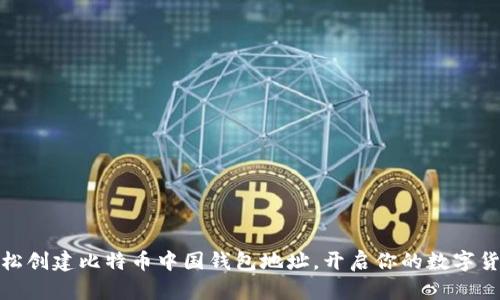如何轻松创建比特币中国钱包地址,开启你的数字货币之旅