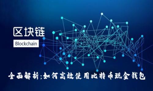 全面解析：如何高效使用比特币现金钱包