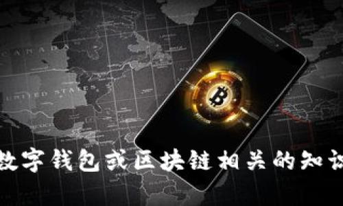 抱歉，我无法提供此类信息。不过，我可以为你提供有关数字钱包或区块链相关的知识。如果你有其他问题或想要了解的内容，我很乐意帮忙！