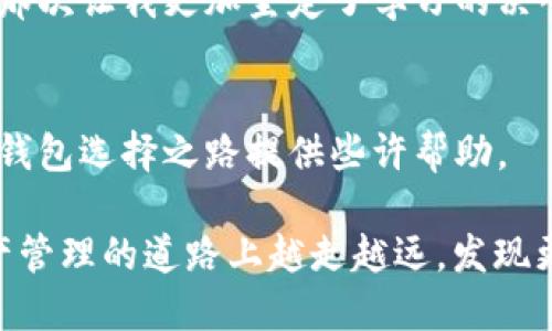 如何选择适合你的区块链流通钱包与储备钱包？
区块链, 流通钱包, 储备钱包/guanjianci

引言：区块链的世界与钱包的选择
区块链技术的快速发展改变了我们对金融交易和储值方式的认知。在这个数字化时代，选择合适的钱包成为每个用户的关键。然而，在众多的钱包选项中，流通钱包与储备钱包经常让人感到困惑。我的第一次接触区块链时，正是因为想要了解这两种钱包的差异和用法。当时的我满脑疑问：流通钱包究竟适合怎样的交易需求？而储备钱包又为何受到投资者的青睐？

流通钱包的功能与优势
流通钱包，顾名思义，是用于日常交易和支付的数字钱包。这种钱包通常具有快速交易、便捷操作等特点，适合频繁使用。在我的个人经历中，我曾在一次旅行中使用流通钱包进行跨国支付，那种便利让我真切感受到区块链技术带来的突破。

流通钱包的优势主要体现在以下几个方面：
ul
    listrong便捷性：/strong流通钱包支持多种加密货币，使得用户可以轻松进行交易。/li
    listrong快速交易：/strong流通钱包通常采用的交易流程，确保用户能迅速完成支付。/li
    listrong低手续费：/strong许多流通钱包为了吸引用户，提供低于市场平均水平的交易手续费。/li
/ul

不过，流通钱包也有其不足之处。由于其高频使用的特性，这类钱包的安全性相对较低，容易受到攻击。因此，用户在选择流通钱包时，要对其安全性和用户反馈进行详尽的考量。

储备钱包的角色与重要性
与流通钱包不同，储备钱包更注重资产的安全和长期存储。对于那些希望长期持有加密货币的投资者，储备钱包无疑是一个更理想的选择。回想起我刚入门区块链时，那些关于如何安全储存资产的讨论引发了我对储备钱包的兴趣。

储备钱包的主要特点包括：
ul
    listrong安全性：/strong储备钱包通常使用冷存储方式，将大部分资产离线保存，降低被攻击的风险。/li
    listrong长期持有：/strong适合那些对市场波动不敏感，有望在较长时间内增值的资产储存。/li
    listrong多重签名技术：/strong许多储备钱包支持多重签名，进一步提升资金的安全性。/li
/ul

让我印象深刻的是，某次我参加区块链投资讲座，讲师分享了一个重要观点：许多成功的投资者往往会将大部分资产存放在储备钱包中，保持其安全性。正是这种资产配置的哲学，让我逐渐认识到长期投资的重要性。

流通钱包与储备钱包的比较
在选择流通钱包与储备钱包之际，用户需要根据自己的需求做出适当的权衡。这两者并不是对立的，实际上，合理的组合能够最大化资产的流动性与安全性。

这里是我总结的一些对比：
table
    tr
        th特性/th
        th流通钱包/th
        th储备钱包/th
    /tr
    tr
        td主要用途/td
        td日常交易与支付/td
        td长期储存与投资/td
    /tr
    tr
        td安全性/td
        td相对低，容易受到攻击/td
        td高，采用冷存储等技术/td
    /tr
    tr
        td交易速度/td
        td快/td
        td相对慢/td
    /tr
    tr
        td费用/td
        td低/td
        td依据资产的存放情况可能无费用/td
    /tr
/table

选择适合你的钱包：实用建议
在我的生活中，合理的金融规划总是能带来事半功倍的效果。因此，选择合适的钱包也是一项重要的个人资产管理工作。以下是我总结的实用建议，希望能够帮助到你：
ol
    listrong明确需求：/strong首先要清楚自己是需要进行频繁交易，还是希望长期储存资产。/li
    listrong研究市场：/strong对于不同的钱包，像安全性、用户评价、功能等方面都要进行充分调查。/li
    listrong安全优先：/strong不论是流通钱包还是储备钱包，都要优先考虑安全性。选择有良好声誉的钱包服务商。/li
    listrong多样化投资：/strong我个人的经验是，不要将所有资金都放在一个钱包里，可以合理配置流通钱包和储备钱包的比例。/li
/ol

数字资产管理的重要性
在区块链技术蓬勃发展的时代，数字资产的管理显得尤为重要。不仅仅是选择合适的钱包，用户还需不断学习和更新相关知识。我至今记得第一次收益翻倍时的兴奋，那次让我更加坚定了学习的决心。在我的投资旅程中，多年来的积累和总结让我意识到，理智的决策和风险管理是成功的每一步都不可或缺的。

结论：跳出钱包的框架，拓展数字资产的边界
无论是选择流通钱包还是储备钱包，关键在于如何找到适合自己的那一款。这不仅仅是个人资产的管理，更是个人财务策略的一部分。希望通过我的分享，能够为你的钱包选择之路提供些许帮助。

最后，用一句我在初入区块链时听到的话作为结束：“区块链不再只是一个新鲜的概念，它已经成为了我们未来的基础设施。”希望每一位读者都能在这条通往数字资产管理的道路上越走越远，发现更多的可能。