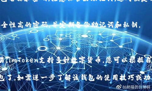 要下载imToken数字钱包，您可以按照以下步骤进行操作：

1. **选择官网下载地址**：
   - 首先，建议您访问imToken的官方网站（https://token.im）查看最新版本的下载链接。
   - 另外，您也可以在各大应用商店（如App Store或Google Play）进行搜索，确保下载的版本是官方版本。

2. **下载应用程序**：
   - 在官方网站上，您可以找到不同平台的下载链接，包括iOS和Android。如果您使用的是iPhone，请在App Store中搜索“imToken”并下载。
   - 如果您是Android用户，可以在Google Play中搜索“imToken”，或者下载APK文件进行安装（确保从官方网站下载以防病毒）。

3. **安装并注册账户**：
   - 下载完成后，打开应用，您将看到欢迎界面。按照提示进行账户注册或导入已有钱包。
   - 如果是新用户，请选择“创建钱包”，根据提示设置钱包名称和密码，注意保管好助记词，这对恢复钱包非常重要。

4. **安全设置**：
   - 初次使用时，建议您仔细阅读安全建议，确保设置安全性高的密码，并定期备份助记词和私钥。
   - 尽量避免在公共网络环境下使用钱包。

5. **开始使用**：
   - 完成注册后，您可以开始进行数字资产的管理和交易。imToken支持多种数字货币，您可以根据自己的需求进行交易。

通过以上步骤，您就可以顺利下载并使用imToken数字钱包了。如需进一步了解该钱包的使用技巧或功能，可以参阅官网的用户指南或加入相关的社区进行交流。