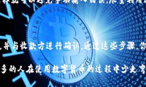 如何解决imToken转账钱包地址不正确的问题

在数字货币的世界中，钱包地址的安全和准确性至关重要。许多用户在使用imToken或其他数字钱包进行转账时，可能会遇到“钱包地址不正确”的错误提示。这不仅让人感到沮丧，也可能导致资金的损失。因此，理解如何处理这个问题非常重要。

第一步：确认钱包地址格式

每种加密货币都有其特定的地址格式。比如，Bitcoin（BTC）地址通常以一个“1”或“3”开头，而Ethereum（ETH）地址则以“0x”开头。如果你输入的地址不符合这些标准，就会出现错误。在进行转账前，务必仔细检查你输入的每个字符，尤其是类似于“0”和“O”这样的字符。

第二步：复制与粘贴的陷阱

相信很多人都有过这样的经历：在输入地址时，由于一时疏忽，导致了错误的输入。有时候我们会通过复制粘贴的方式来避免这一问题，但复制时也可能将空格、换行等字符一起复制进去。这些附加字符同样会导致“钱包地址不正确”的错误提示。如果你使用的是手机，可以选择长按地址进行查看，确保没有多余的字符。

第三步：检测收款方地址

如果你不确定你要转账的地址是否有效，可以尝试发送少量的资金进行测试。大多数加密货币钱包都允许用户进行小额转账测试，这样可以有效降低损失的风险。当然，在意识到地址不正确之前，确保自己仔细核对了收款方的地址。

第四步：重复确认收款方信息

在数字货币的转账过程中，确保与你的收款方进行充分的沟通是至关重要的。你可以通过其他渠道确认对方的地址，避免任何的误解。印象深刻的是，我小时候通过通信工具和朋友聊天，我们有时会确认电话号码，生怕拨错。如今，转账也可以借用这样的方式确认地址的准确性。

第五步：了解区块链交易的不可逆性

在进行任何数字货币转账时，请时刻记住，区块链交易是不可逆的，一旦你发送了资金，就不能再追回。因此，保证钱包地址的准确性是每个用户的责任。在我第一次进行比特币转账时，因地址错误，差点丢失了资金，这让我至今记忆犹新。之后，我每次转账前都会进行多次核对。

第六步：利用imToken的内置功能

imToken等数字钱包应用通常会提供相应的功能帮助用户检查地址的有效性。例如，imToken允许用户通过扫描二维码的方式进行转账，这样就可以避免手动输入错误。尽量利用这些功能，减少转账操作的潜在错误。

总结

对于数字货币的转账，确保钱包地址的准确性是至关重要的。遇到“钱包地址不正确”的问题时，首先要核对地址格式，确保没有多余的字符，并与收款方进行确认。通过这些步骤，你可以有效减少资金损失的风险，同时提升你的数字资产管理能力。

在这个快速发展的数字时代，个人对数字货币的运用不仅仅是技术的一种延伸，更是一种生活方式的体现。我也希望通过这篇文章，帮助更多的人在使用数字货币的过程中少走弯路，确保每一笔资金的安全。