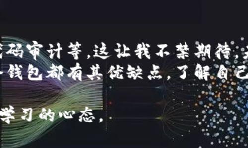 比特币钱包是啥东西做的？揭开数字资产的神秘面纱

比特币钱包, 数字资产, 加密货币/guanjianci

什么是比特币钱包？
比特币钱包是一个软件或硬件工具，允许用户存储、发送和接收比特币及其他加密货币。在这里，“钱包”这个词可能有些误导，因为比特币并不依赖于传统意义上的纸币或金属硬币。相反，它实际上是一个保存数字资产的地址。

比特币钱包的工作原理
比特币使用区块链技术，这是一种去中心化的分布式账本。钱包是你的“身份”，可以用来在区块链上管理你的比特币。当你有人将比特币发送给你时，他们实际上是在使用你的“钱包地址”进行交易。当交易被确认后，该比特币就会显示在你的钱包中。

比特币钱包的种类
比特币钱包主要可以分为以下几种：
ul
    listrong热钱包：/strong也称作在线钱包，通常是运行在手机或电脑上的程序。这类钱包方便用户快速交易，但因为连接网络，安全性相对较低。/li
    listrong冷钱包：/strong是一种脱机存储的解决方案，如硬件钱包或纸钱包。由于冷钱包不连接互联网，所以相对更加安全。/li
    listrong桌面钱包：/strong是一种下载到个人电脑上并且通过私钥保护的电子钱包。这种钱包由用户自己控制，但也需要注意电脑的安全性。/li
    listrong移动钱包：/strong既可以在手机上使用，也方便随时进行交易，通常适合日常消费。/li
    listrong纸钱包：/strong是一种将比特币的私钥和公钥以二维码的形式打印在纸上。这种方式相对便宜且不容易被黑客攻击，但一旦纸张丢失或损坏，比特币就可能永远丢失。/li
/ul

比特币钱包的特点
比特币钱包有几个显著的特点：
ol
    listrong安全性：/strong用户必须妥善保护自己的私钥，私钥就像是一把钥匙，只有持有者才能访问他们的比特币。/li
    listrong隐私性：/strong比特币交易是基于地址的，虽然所有交易都是公开的，但用户的信息没有直接关联。/li
    listrong不可逆性：/strong一旦交易完成，就无法撤销，因此在转账时一定要核对好地址和金额。/li
/ol

为什么选择比特币钱包？
拥有比特币钱包对于投资者而言是必要的选择。随着比特币成为主流的投资产品，其钱包的重要性也愈加突显。曾几何时，当我刚开始接触比特币时，我也认为只要在交易平台上买入就能随便存放，而不必去专门设置一个钱包。后来，经过朋友的提醒，我才意识到安全性其实是重中之重。 

我与比特币钱包的初次接触
回想起我第一次使用比特币钱包的时候，我还很年轻，大概是在2017年，那时比特币刚开始崭露头角，投资热潮席卷而来。那时的我几乎是跟风，而没有深入了解如何安全地管理我的数字资产。直到有一天，我的一个朋友告诉我，他的在线钱包被黑客入侵，损失惨重。我意识到自己不能再抱有侥幸心理。
我开始研究不同类型的钱包，特别是冷钱包的安全性。我选择了一款硬件钱包，觉得这样能最大程度上保护我的比特币。同时，它也让我对加密货币的理解更上了一层楼，开始认真关注市场动态。

比特币钱包的实用技巧
随着我对比特币钱包的使用越来越熟练，我逐渐总结出一些实用的技巧：
ul
    li确保备份：不论是冷钱包还是热钱包，备份是保护你的资产安全的关键，确保私钥和助记词被安全存储。/li
    li定期更新软件：对于热钱包用户来说，保持软件的更新是防止黑客入侵的一种方式。/li
    li使用多签名钱包：对于高价值的资产，考虑使用多签名钱包可以增加安全性。/li
/ul

未来的比特币钱包发展趋势
随着科技的发展，比特币钱包也在不断进化。未来可能会出现更多专业化和高安全性的存储解决方案，如生物识别技术的应用、更多的代码审计等。这让我不禁期待，未来的比特币钱包会变得更加智能和安全。
通过我的个人经历，可以看出无论你是刚接触比特币的新手，还是经验丰富的投资者，选择一个适合的比特币钱包都是至关重要的。每个钱包都有其优缺点，了解自己的需求和风险承受能力，做出明智的选择，才是保障自己资产安全的关键。

希望通过这篇文章，能够帮助更多人了解比特币钱包的基本概念及其重要性，鼓励大家在这个迅速变化的数字资产时代中，保持警惕和学习的心态。