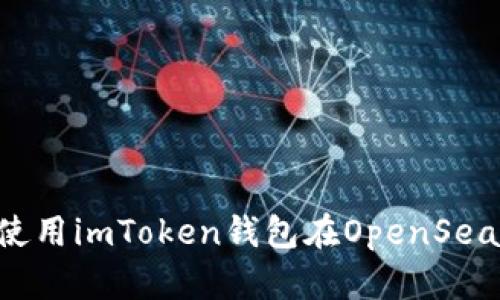 新手必看：如何使用imToken钱包在OpenSea上轻松交易NFT