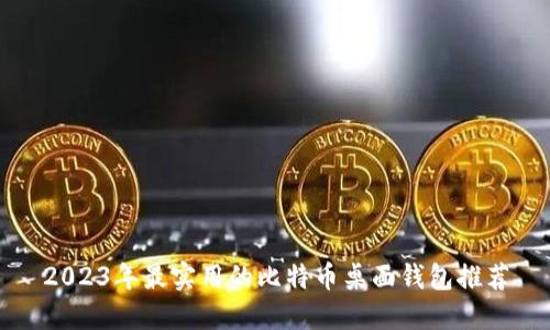 2023年最实用的比特币桌面钱包推荐