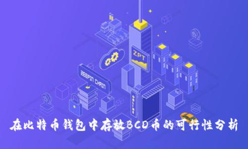 在比特币钱包中存放BCD币的可行性分析