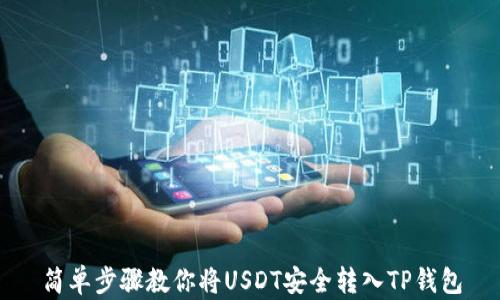 
简单步骤教你将USDT安全转入TP钱包