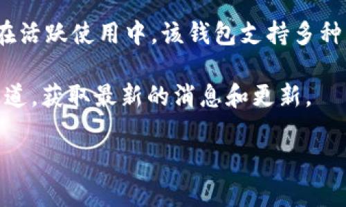 截至我训练的最后数据更新（2023年10月），ImToken 钱包作为一个广受欢迎的数字资产钱包，依然在活跃使用中。该钱包支持多种区块链资产，并拥有较强的安全性和用户友好的界面。用户可以用它来存储、管理和交易各种加密货币。

如果您想知道具体的使用情况或最新动态，我建议您访问 ImToken 的官方网站或相关的社交媒体渠道，获取最新的消息和更新。

如果您有兴趣了解更多关于数字钱包的实用价值、使用心得或其他相关方面的信息，请告诉我！
