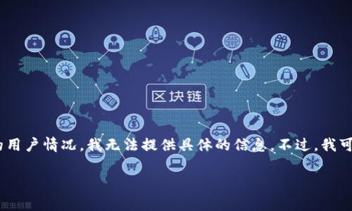 关于Pis钱包和比特币，虽然市场上有很多人参与加密货币的投资和交易，但具体到某个钱包或平台的用户情况，我无法提供具体的信息。不过，我可以为你提供一些关于如何选择合适的钱包、比特币的基本知识以及参与加密货币的注意事项的信息。

如果你有兴趣了解更详细的内容或有其他相关的问题，请告诉我！