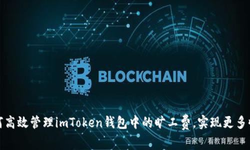 如何高效管理imToken钱包中的旷工费，实现更多收益