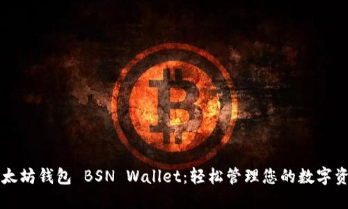 以太坊钱包 BSN Wallet：轻松管理您的数字资产