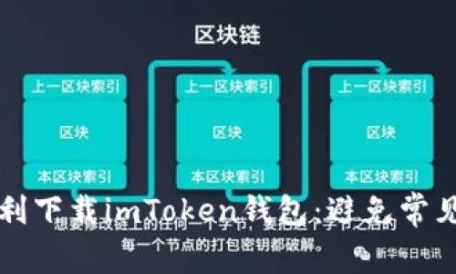 ### 如何顺利下载imToken钱包：避免常见的提示与问题